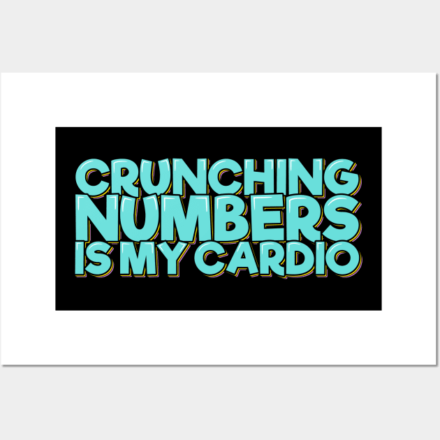 Funny Accounting Crunching Numbers is My Cardio Wall Art by ardp13